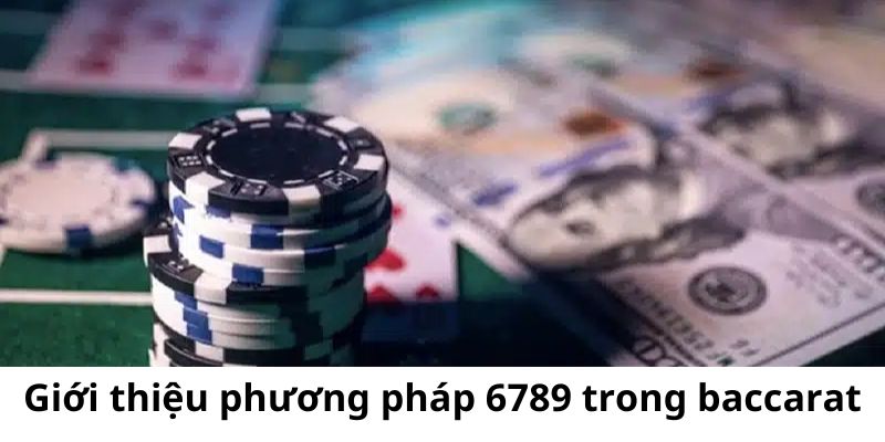 Phương Pháp 6789 Trong Baccarat - Chiến Thuật Hot Nhất 2024